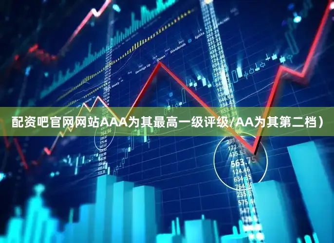 配资吧官网网站AAA为其最高一级评级/AA为其第二档）